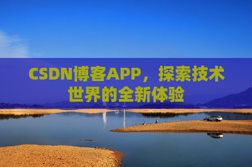CSDN博客APP，探索技术世界的全新体验